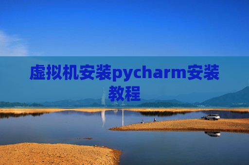 虚拟机安装pycharm安装教程
